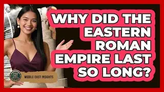 Why Did The Eastern Roman Empire Last So Long? - Middle East Insights