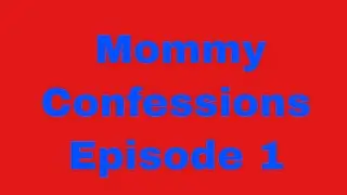 MOMMY CONFESSIONS - Episode 1 😬
