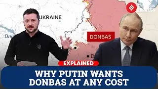 Explained: Why Donbas Is the One Piece of Ukraine Russia Refuses to Give Up