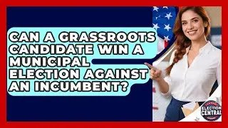 Can A Grassroots Candidate Win A Municipal Election Against An Incumbent? - Election Central Channel