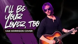 'I'll Be Your Lover, Too'  - Van Morrison Cover