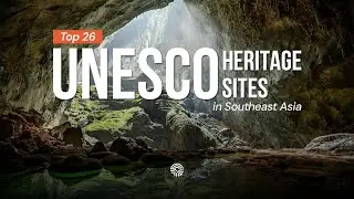 Discover the TOP 26 UNESCO World Heritage Sites in Southeast Asia| Vietnam, Thailand, Cambodia, Laos
