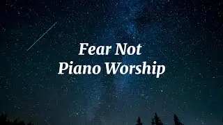 Piano Worship - Fear Not 
