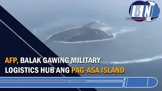 AFP, Balak Gawing Military Logistics Hub Ang Pag-Asa Island | Bullet News PH