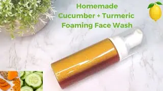 Homemade Cucumber Turmeric Foaming Face Wash – Dry Skin, Hyperpigmentation and Remove Dark Spots