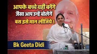 आपके बच्चे वही बनेंगे जैसा आप उन्हें बोलेंगे बस इसे मान लीजिये  ! Bk Geeta Didi | Bk Gyan Saar |