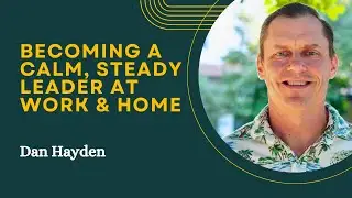 Becoming a Calm, Steady Leader at Home & Work - Dan Hayden - 2000 Cubit Rule