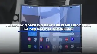 Perdana! Samsung Resmi Rilis HP Lipat Tiga, Kapan Sampai Indonesia?