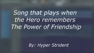 Song that plays when the Hero remembers The Power of Friendship
