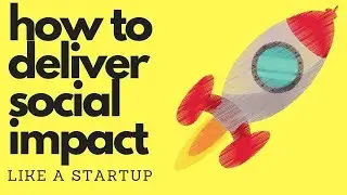 How to deliver social impact like a startup. Lean startup methods to design a sustainability plan