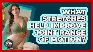 What Stretches Help Improve Joint Range Of Motion?