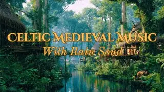 Celtic Medieval Music with Rain – Relaxing Ancient Sounds for a Calm & Peaceful Mind