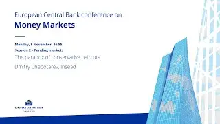 ECB Conference on Money Markets: Session 2 &ndash; Funding markets: The paradox of conservative haircuts