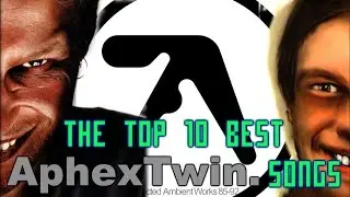 The Top 10 Best Aphex Twin Songs