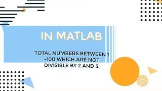 MATLAB- TOTAL NUMBER OF NUMBERS THAT ARE NOT DIVISIBLE BY 2 AND 3.