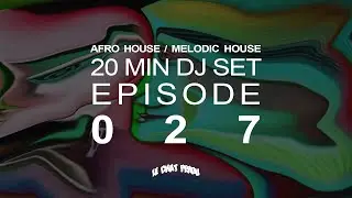 AFRO HOUSE/MELODIC HOUSE〡20 MIN DJ SET〡EPISODE 027