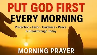 Start Your Day by Putting God First Every Morning 🙏 Blessed Morning Prayers to Invite God&rsquo;s Presence