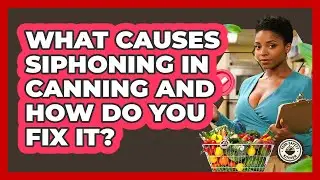 What Causes Siphoning In Canning And How Do You Fix It? - Food Safety Kitchen