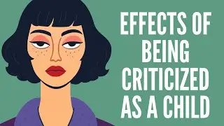 The Lifelong Effect of Constant Criticism as a Child
