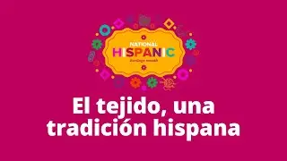 El Tejido, Una Tradici&oacute;n Hispana | MES DE LA HERENCIA HISPANA