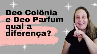 Qual a diferen&ccedil;a entre Deo Col&ocirc;nia e Deo Parfum?