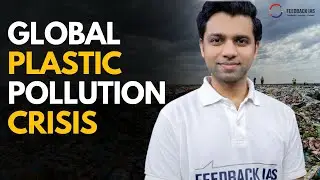 Global Plastic Pollution Crisis Explained | Biggest Environmental Threat of Our Time | feedback IAS