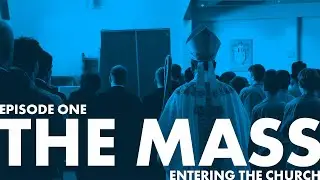 The Mass Ep. 1 | Entering the Church