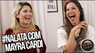 #NALATA com MAYRA CARDI