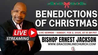 Benedictions of Christmas  - Grace Online Church Sunday Sermon by Bishop Ernest Jackson
