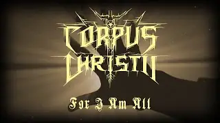 Corpus Christii - For I am All (Official Lyric Video)
