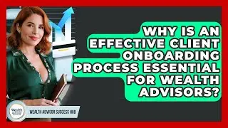 Why Is An Effective Client Onboarding Process Essential For Wealth Advisors?