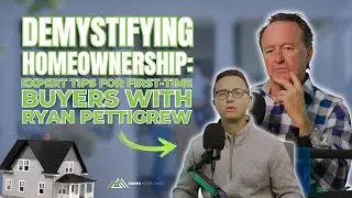 Demystifying Homeownership: Expert Tips for First Time Buyers with Ryan Pettigrew