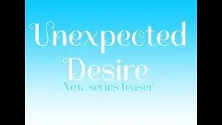 Unexpected Desire~ A New Series Teaser
