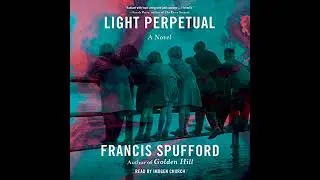 Light Perpetual by Francis Spufford | Full Audiobook