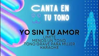 Yo sin tu Amor - Límite - Karaoke - Menos un tono grave -  Tono de mujer