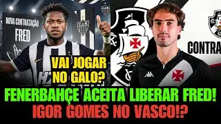 ✅ FRED NO GALO!? FENERBAHÇE ACEITA LIBERAR FRED APÓS FECHAR COM KANTE! E IGOR GOMES NO VASCO!?