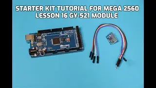 STARTER KIT TUTORIAL FOR MEGA 2560, Lesson 16 GY-521 Module