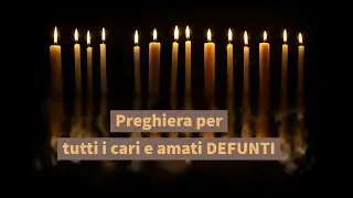 Preghiera per tutti i cari ed amati defunti