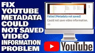 How To Fix YouTube Metadata Could Not Saved Video Information Problem Updated 2024