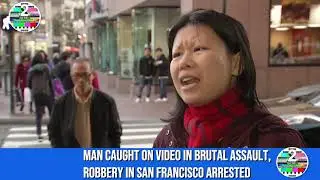 Man caught on video in brutal assault, robbery in San Francisco arrested