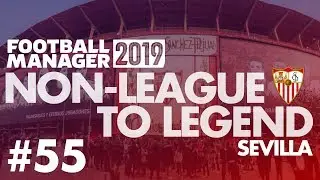 Non-League to Legend FM19 | SEVILLA | Part 55 | THE SEMI FINAL | Football Manager 2019