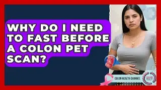 Why Do I Need To Fast Before A Colon PET Scan? - Colon Health Channel
