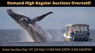 Axion Auction Day 131 (24 Mar) 110M AXN 32ETH 3.5M AXN/ETH! Demand High Regular Auctions Oversold!