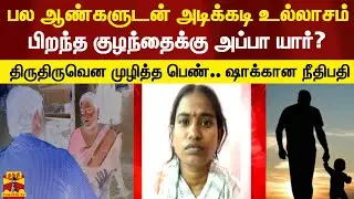 பல ஆண்களுடன் நெருக்கம்.. பிறந்த குழந்தைக்கு அப்பா யார்? - திருதிருவென முழித்த பெண்