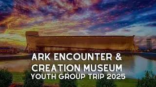 Ark Encounter & Creation Museum Youth Group Trip 2025