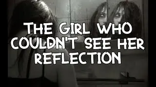 The Girl That Couldn't See Her Reflection |  Horror Story