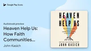 Heaven Help Us: How Faith Communities Inspire&hellip; by John Kasich &middot; Audiobook preview