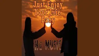 Just Enjoy Your Life Baby