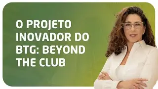 Beyond the Club: as estratégias por trás do projeto inovador do BTG | Conversa com Dora Szwarc