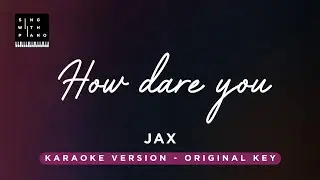 HOW DARE YOU - Jax (Original Key Karaoke) - Piano Instrumental Cover with Lyrics